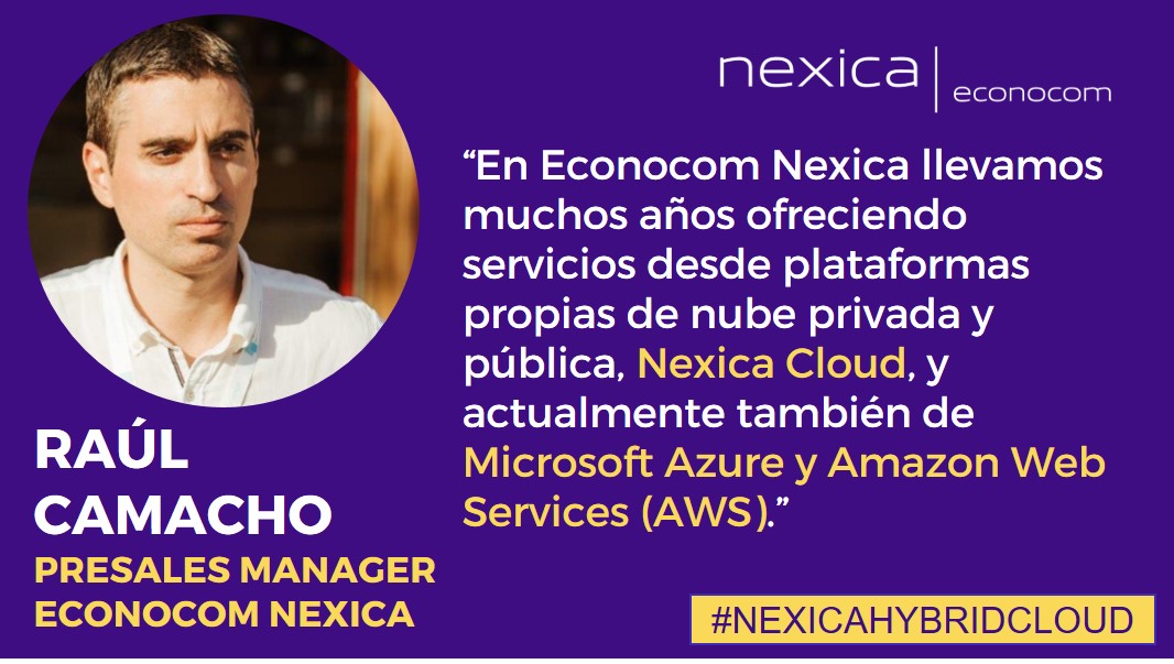 “En Econocom Nexica llevamos muchos años ofreciendo servicios desde plataformas propias de nube privada y pública, Nexica Cloud, y actualmente también de Microsoft Azure y Amazon Web Services (AWS).”